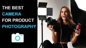 Best Camera For Product Photography