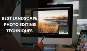 Landscape Photo Editing Techniques